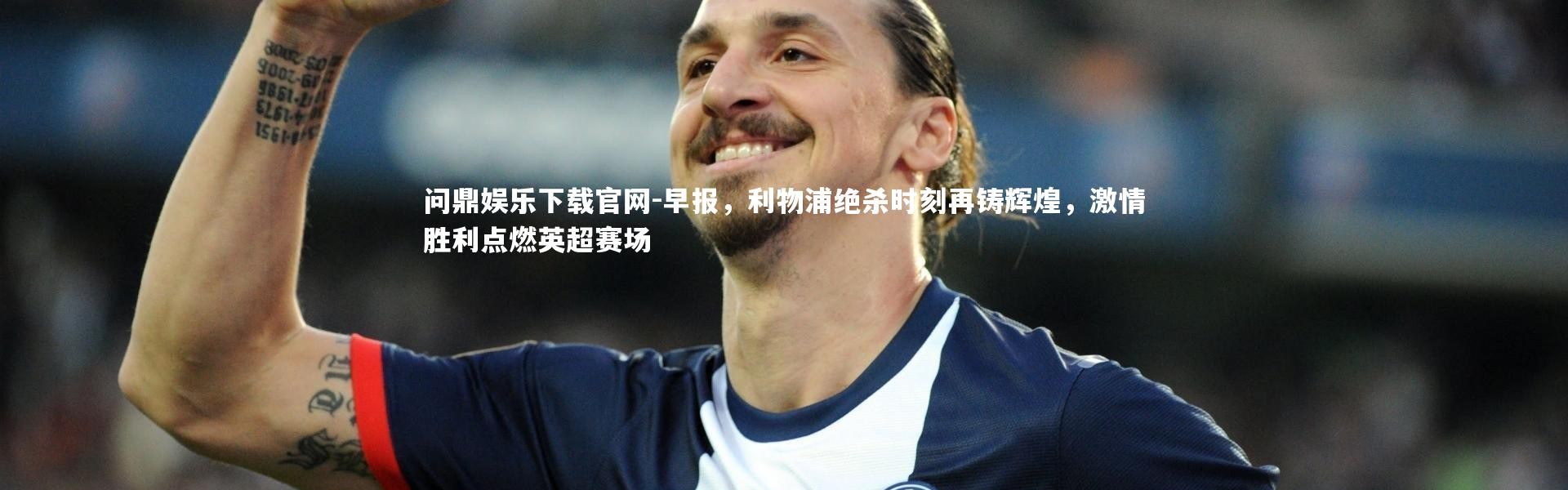 问鼎娱乐下载官网-早报，利物浦绝杀时刻再铸辉煌，激情胜利点燃英超赛场