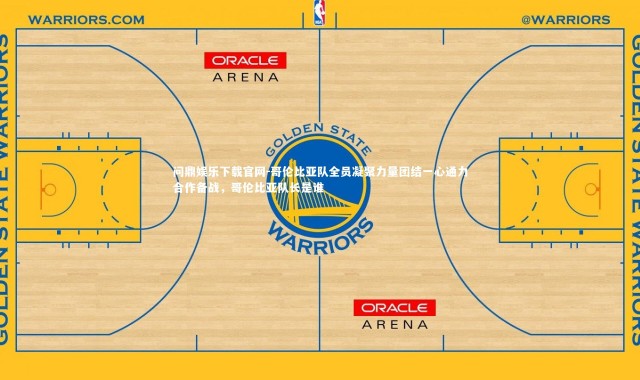 问鼎娱乐下载官网-哥伦比亚队全员凝聚力量团结一心通力合作备战，哥伦比亚队长是谁