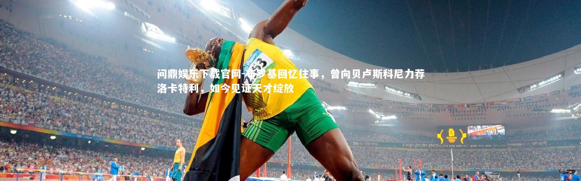 问鼎娱乐下载官网-布罗基回忆往事，曾向贝卢斯科尼力荐洛卡特利，如今见证天才绽放