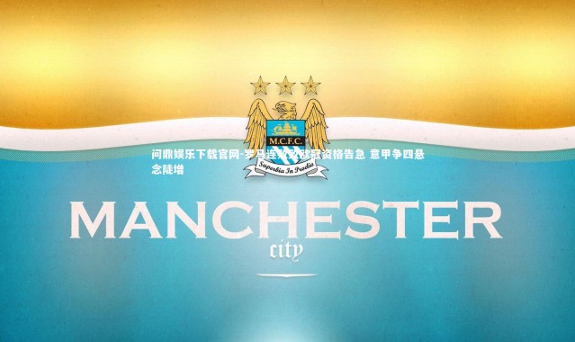 问鼎娱乐下载官网-罗马连败致欧冠资格告急 意甲争四悬念陡增