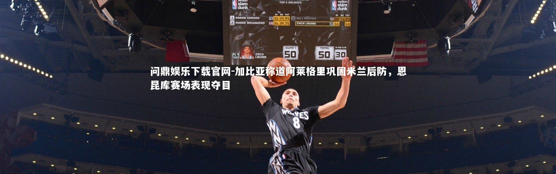 问鼎娱乐下载官网-加比亚称道阿莱格里巩固米兰后防，恩昆库赛场表现夺目