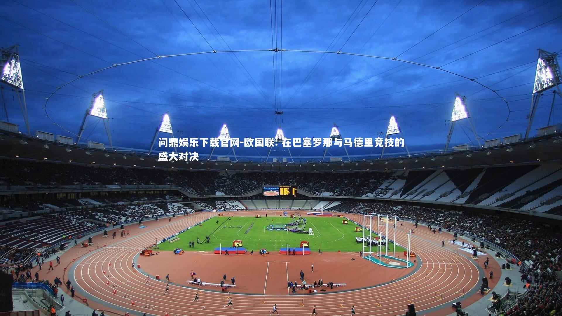 问鼎娱乐下载官网-欧国联: 在巴塞罗那与马德里竞技的盛大对决