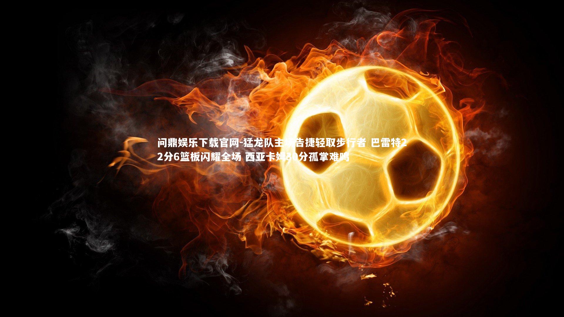 猛龙队主场告捷轻取步行者 巴雷特22分6篮板闪耀全场 西亚卡姆30分孤掌难鸣