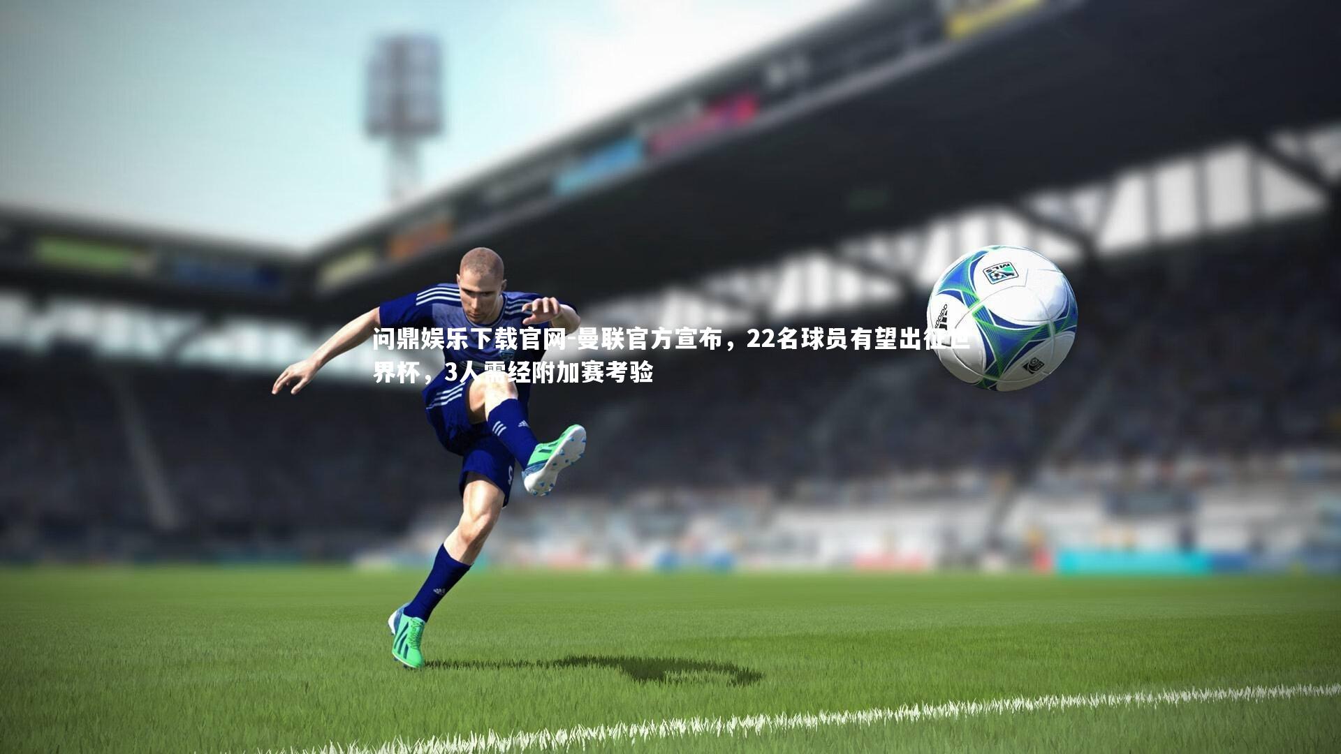 曼联官方宣布,22名球员有望出征世界杯,3人需经附加赛考验